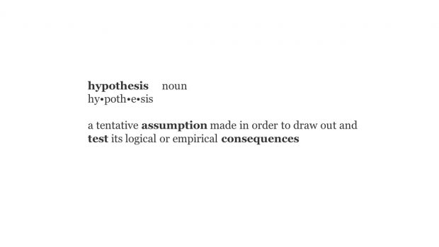 hypothesis noun hy•poth•e•sis a tentative assumption made in order to draw out and test its logical or empirical consequences