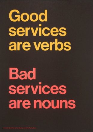 Good services are verbs. Bad services are nouns.